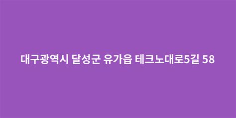 대구광역시 달성군 유가읍 테크노대로5길 58 도로명주소