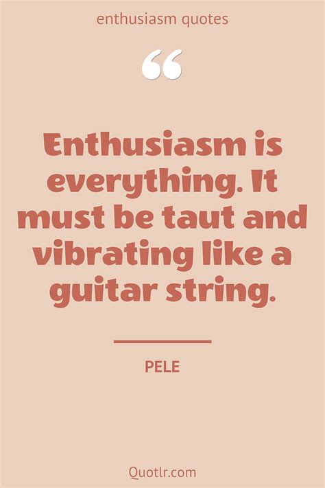 196 Enthusiasm Quotes To Get You Fired Up And Eager To Do Things