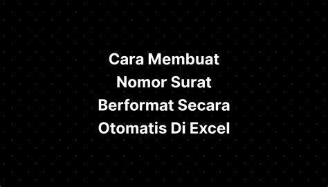 Cara Membuat Nomor Surat Berformat Secara Otomatis Di Excel Imagesee