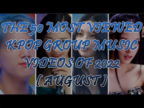 THE 50 MOST VIEWED KPOP GROUP MUSIC VIDEOS OF 2022 AUGUST YouTube