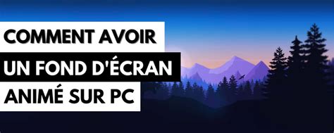 Comment Avoir Un Fond D Cran Anim Sur Pc Guide Complet