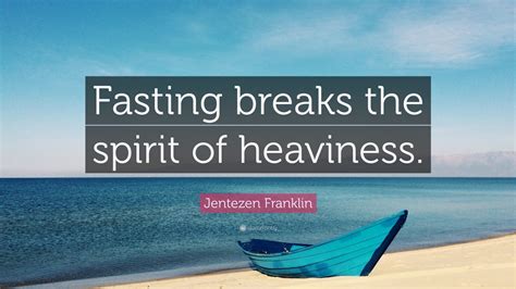 Jentezen Franklin Quote “fasting Breaks The Spirit Of Heaviness ” 9