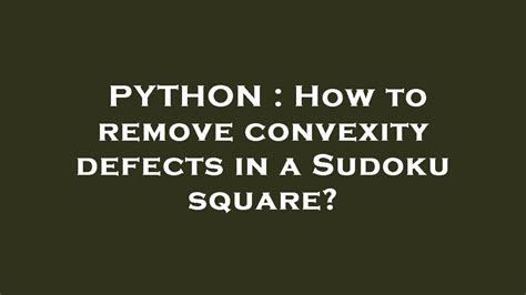 Python How To Remove Convexity Defects In A Sudoku Square Youtube