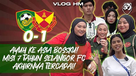 Ayuh Ke Asia Bossku Misi Tahun Selangor Fc Akhirnya Tercapai Youtube