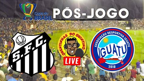 LIVE PÓS JOGO SANTOS X IGUATU CE COPA DO BRASIL YouTube