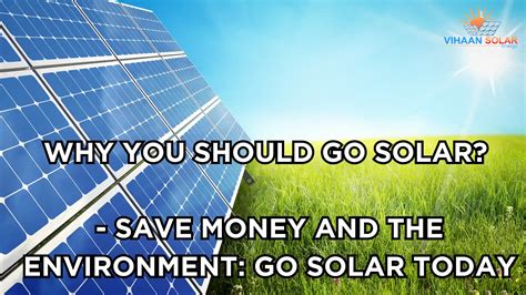 Why You Should Go Solar Save Money And The Environment Go Solar Today Vihaan Solar Energy