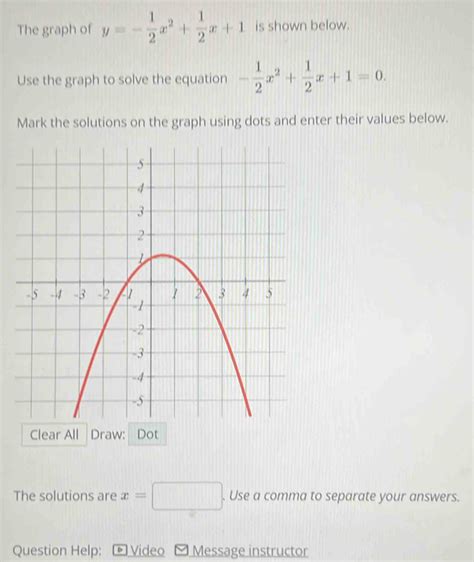 The graph of y=- 1/2 x^2+ 1/2 x+1 is shown below. Use the graph to ...