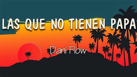 Dani Flow Las Que No Tienen Pap Letra El Antro Est Lleno Pero