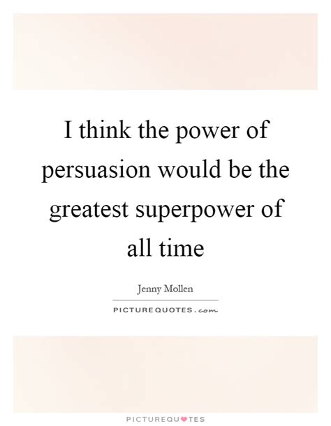 I Think The Power Of Persuasion Would Be The Greatest Superpower