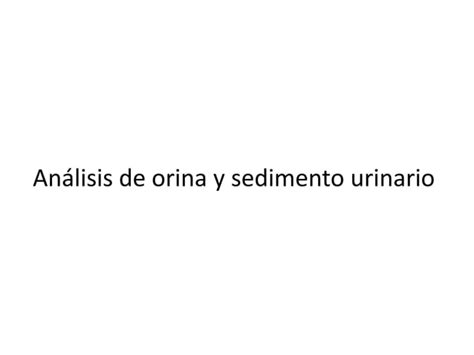 Semiología Del Aparato Urinario Análisis De Orina Y Sedimento Urinario Evaluación De La