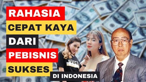 RAHASIA CEPAT KAYA Belajar Dari Pebisnis Sukses Di Indonesia Tips