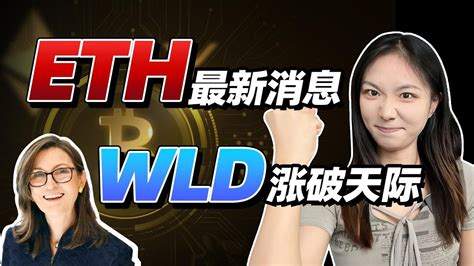 币圈最新消息：木头姐ark Invest和21shares申请首个现货以太坊etf！wld世界币带币圈起飞！比特币行情分析加密货币价格走势