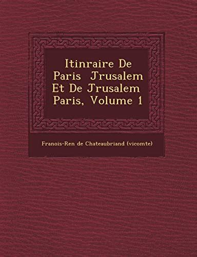 Itinéraire de Paris à Jérusalem et de Jérusalem à Paris Volume 1 by