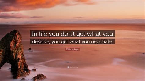 Krishna Sagar Quote In Life You Dont Get What You Deserve You Get