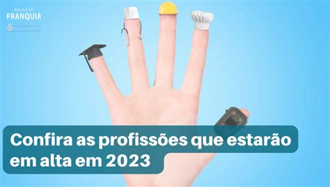 Confira as profissões que estarão em alta em 2023 REVISTA FRANQUIA