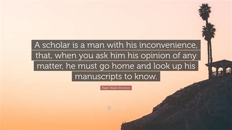 Ralph Waldo Emerson Quote “a Scholar Is A Man With His Inconvenience