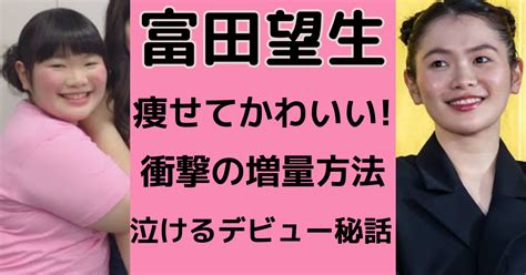 【富田望生】現在がかわいい 昔の痩せてた画像や泣けるデビュー秘話まとめ‼︎ ~ Nonnon