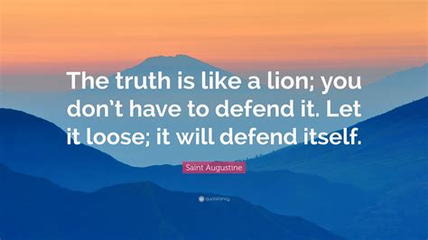 Saint Augustine Quote: “The truth is like a lion; you don’t have to