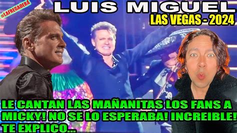 Luis Miguel Las Vegas Tour Los Fans Le Cantan Las Ma Anitas No