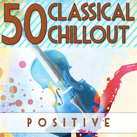 Classical Chillout Positive Compilation By Various Artists Spotify