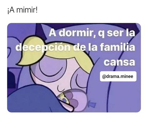 A Mimir A Dormir Q Ser La Decepci N De La Familia Cansa Memes