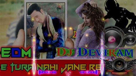 E Tura Nahi Jane Re Edm Mix Dj Deviram Dhurve Remix Youtube