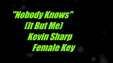 Nobody Knows It But Me By Kevin Sharp Female Key Karaoke Youtube