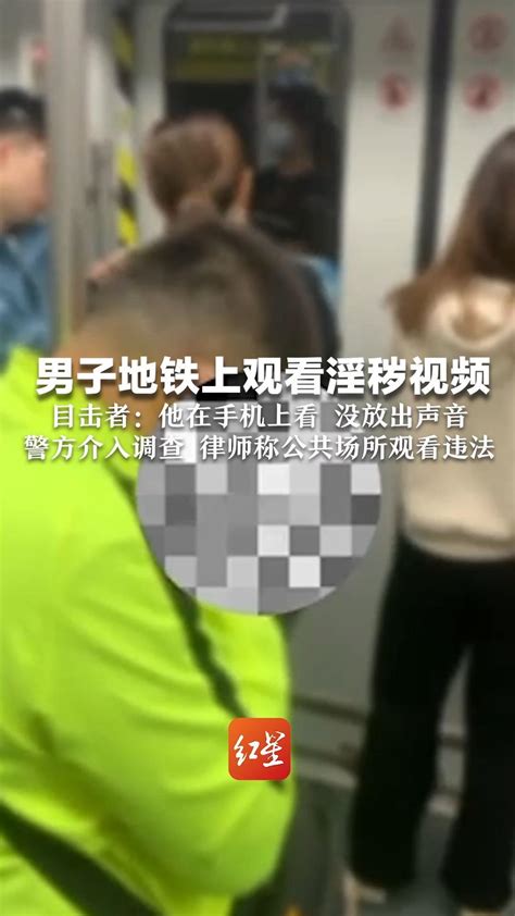 男子地铁上观看淫秽视频 目击者：他在手机上看 没放出声音 警方介入调查 律师称公共场所观看违法 凤凰网视频 凤凰网