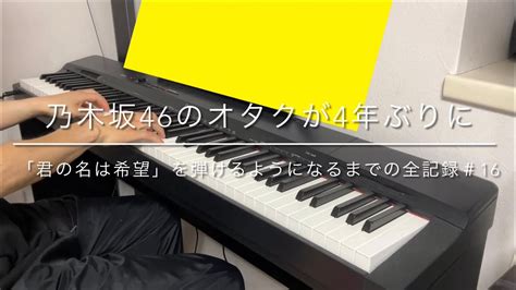 ピアノを大人から始めた乃木坂46のオタクが4年ぶりに「君の名は希望」を弾けるようになるまでの全記録＃16 Youtube