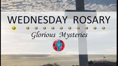 Wednesday Rosary Glorious Mysteries Of The Rosary View Of The Cross