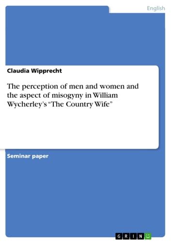 The Perception Of Men And Women And The Aspect Of Misogyny In William Wycherley S The Country