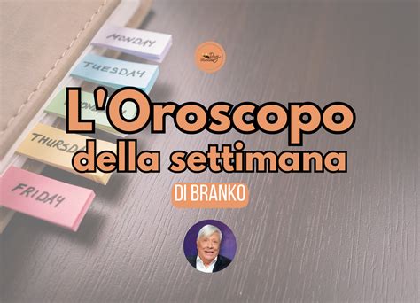 Oroscopo Di Branko Settimana Dal Al Ottobre