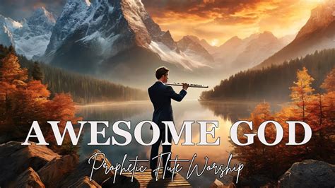 AWESOME GOD PROPHETIC FLUTE WORSHIP INSTRUMENTAL BACKGROUND PRAYER