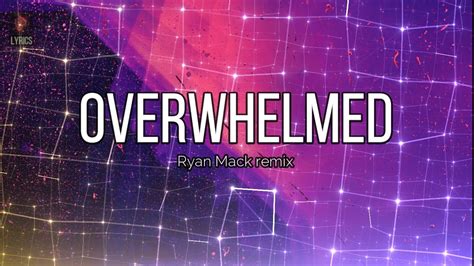 Ryan Mack Remix Overwhelmed Lyrics YouTube