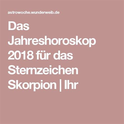 Das Jahreshoroskop 2018 Für Das Sternzeichen Skorpion