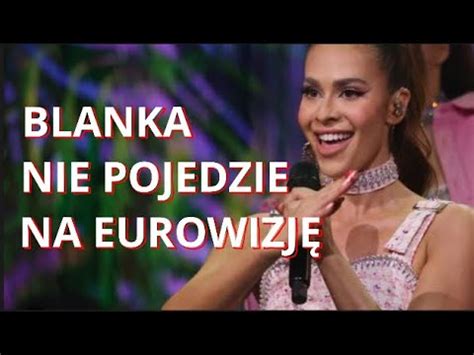 BLANKA NIE POJEDZIE NA EUROWIZJĘ 2023 KTO JĄ ZASTĄPI YouTube