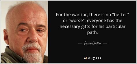 Paulo Coelho Quote For The Warrior There Is No Better Or Worse