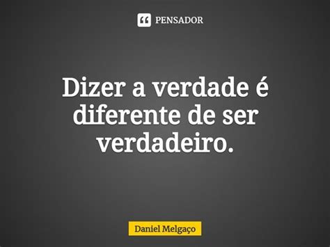 ⁠dizer A Verdade é Diferente De Ser Daniel Melgaço Pensador