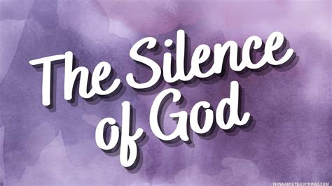 When God Is Silent 5 Practical Things You Can Do Think About Such Things