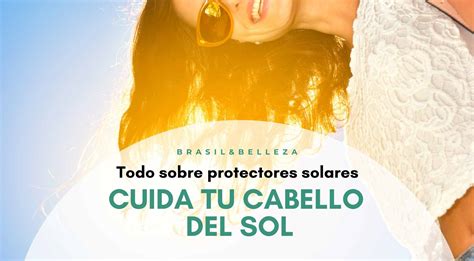 Blog Cuida Tu Cabello Del Sol BrasilyBelleza