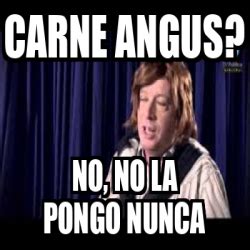 Meme Personalizado Carne Angus No No La Pongo Nunca