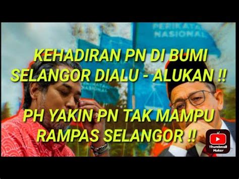 KEHADIRAN PN DI BUMI SELANGOR DIALU ALUKAN PH YAKIN PN TAK MAMPU