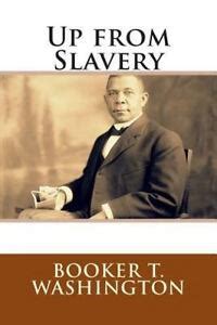 Up from Slavery by Booker T. Washington (2015, Paperback) 9781514665657 ...