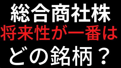 【総合商社株の買い時を考える】五大商社銘柄で最も将来性があるのはどの銘柄？独自に分析【三菱商事・三井物産・伊藤忠商事・住友商事・丸紅