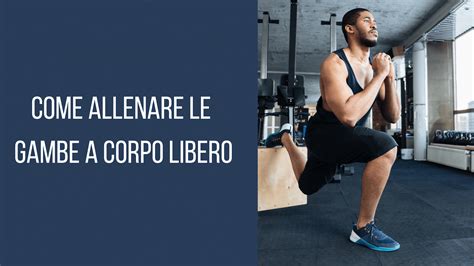 Come Allenare Le Gambe A Corpo Libero