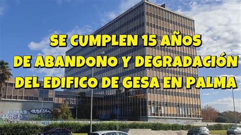 Se cumplen 15 años de abandono y degradación del edificio de Gesa en