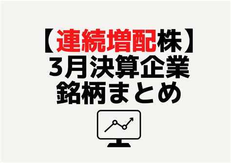 【配当が増える】3月決算の連続増配銘柄まとめ（11年以上増配）