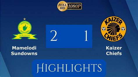 KAIZER CHIEFS VS MAMELODI SUNDOWNS FULL MATCH HIGHLIGHTS YouTube