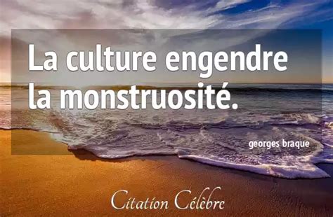 Citation Georges Braque culture La culture engendre la monstruosité