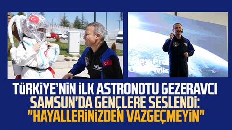 Türkiyenin ilk astronotu Alper Gezeravcı Samsun da gençlere seslendi